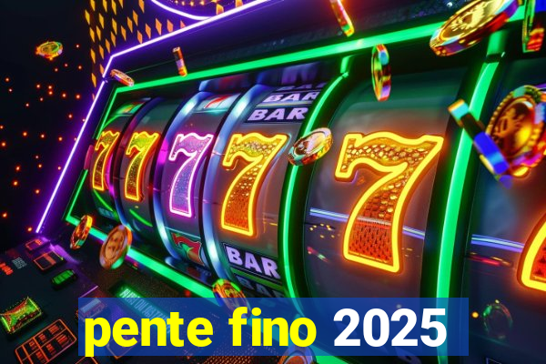 pente fino 2025
