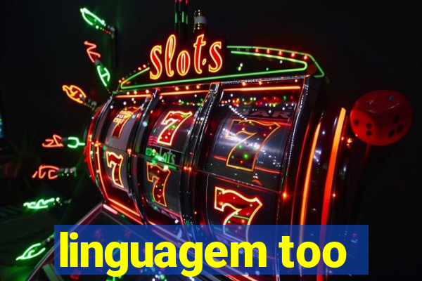 linguagem too