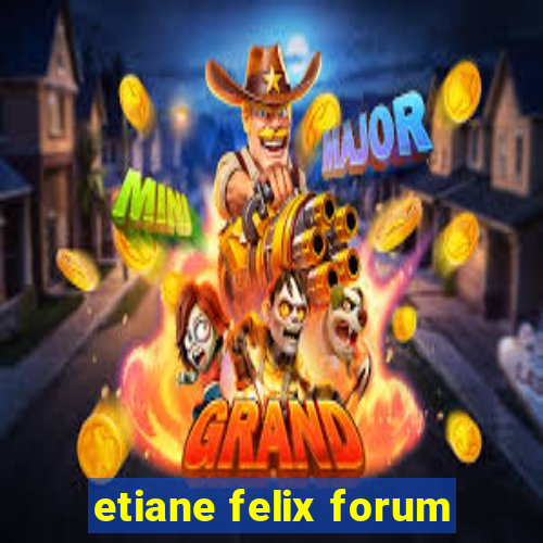 etiane felix forum