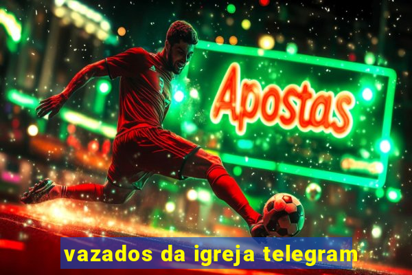 vazados da igreja telegram