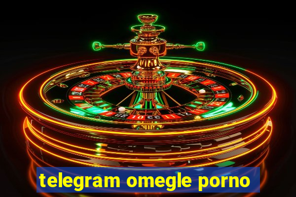 telegram omegle porno