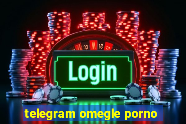 telegram omegle porno