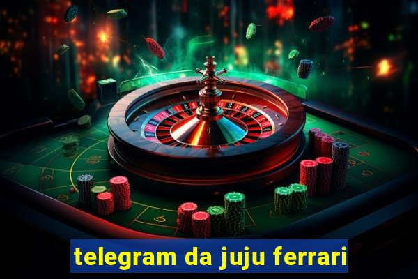 telegram da juju ferrari