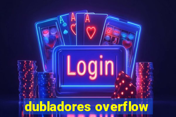 dubladores overflow