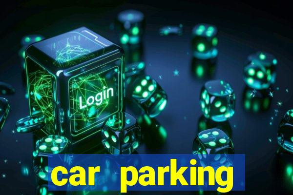 car parking dinheiro infinito e tudo desbloqueado 2024
