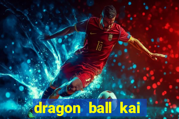 dragon ball kai dublado online