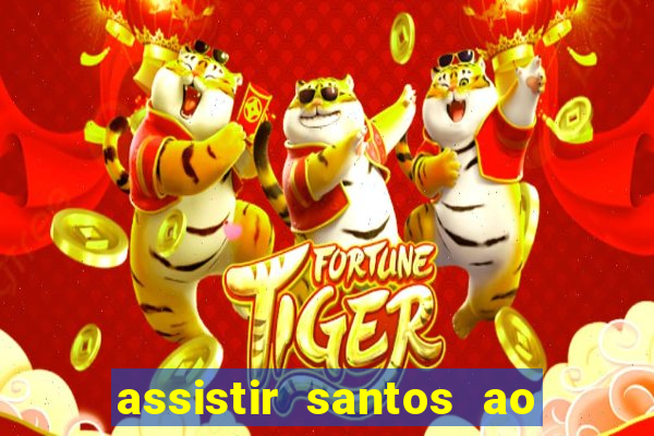 assistir santos ao vivo futemax