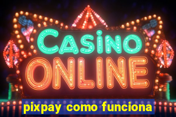 pixpay como funciona
