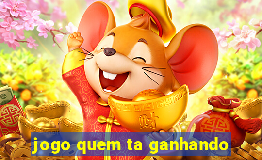 jogo quem ta ganhando