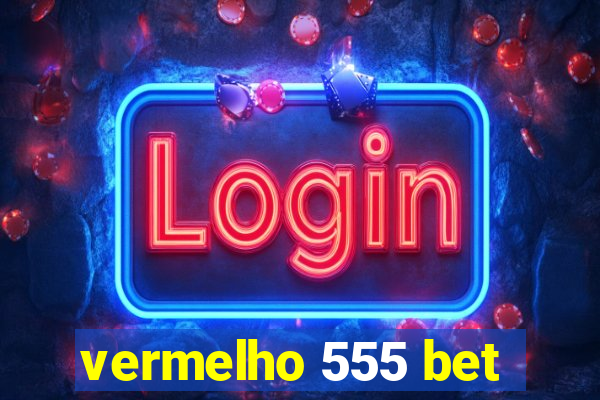 vermelho 555 bet