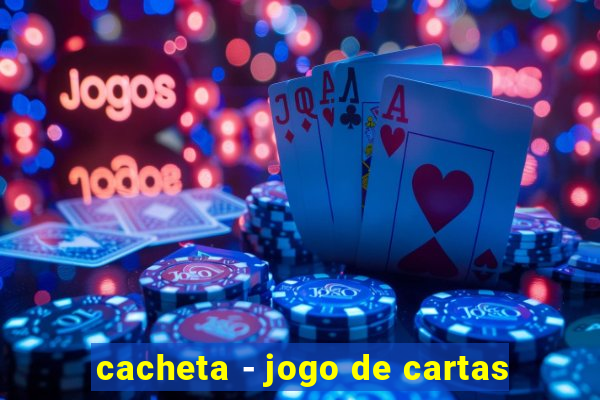 cacheta - jogo de cartas