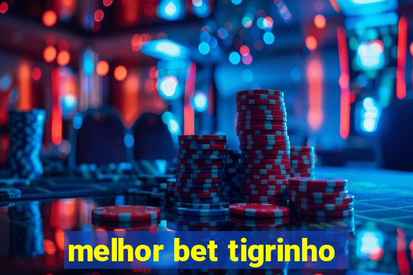 melhor bet tigrinho