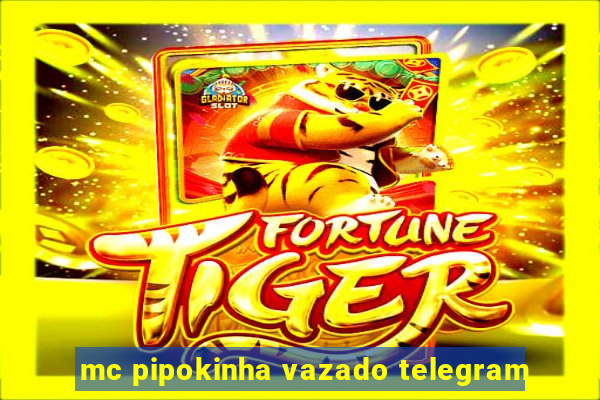 mc pipokinha vazado telegram