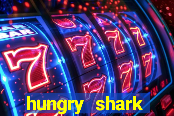 hungry shark evolution dinheiro infinito