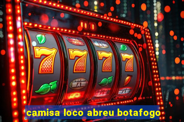 camisa loco abreu botafogo