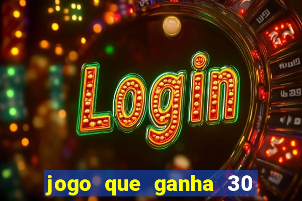 jogo que ganha 30 reais no cadastro