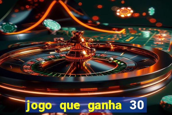 jogo que ganha 30 reais no cadastro