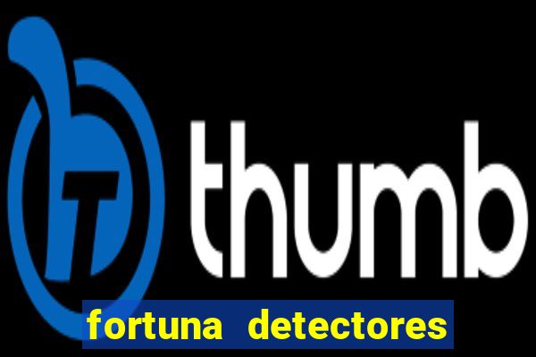 fortuna detectores de metal