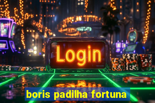 boris padilha fortuna