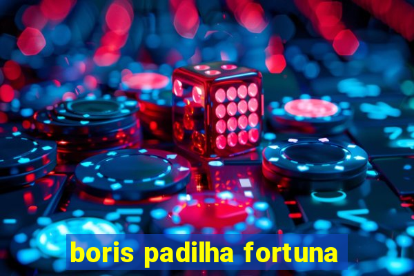 boris padilha fortuna