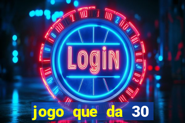 jogo que da 30 reais de bonus
