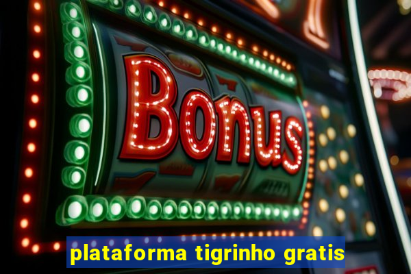 plataforma tigrinho gratis