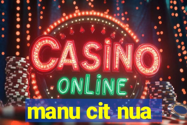 manu cit nua