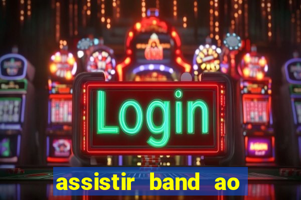 assistir band ao vivo gratis