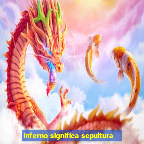 inferno significa sepultura