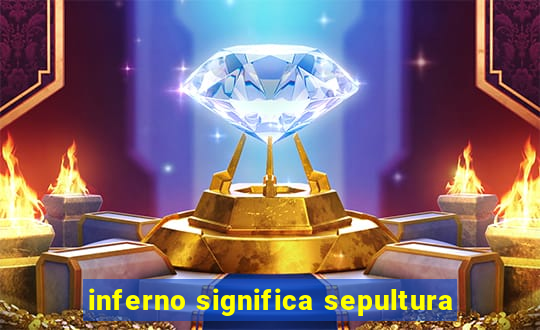 inferno significa sepultura