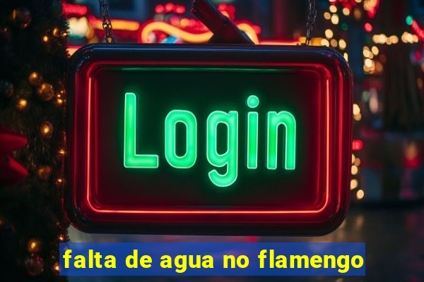 falta de agua no flamengo