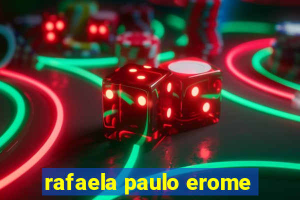 rafaela paulo erome