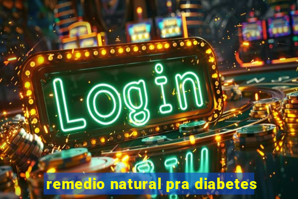 remedio natural pra diabetes