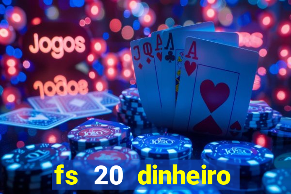 fs 20 dinheiro infinito download