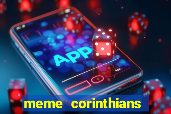 meme corinthians zuando o palmeiras