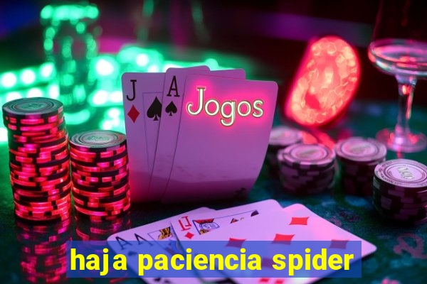 haja paciencia spider