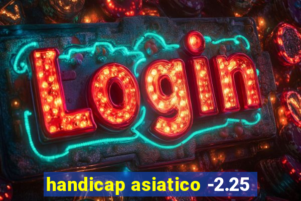 handicap asiatico -2.25