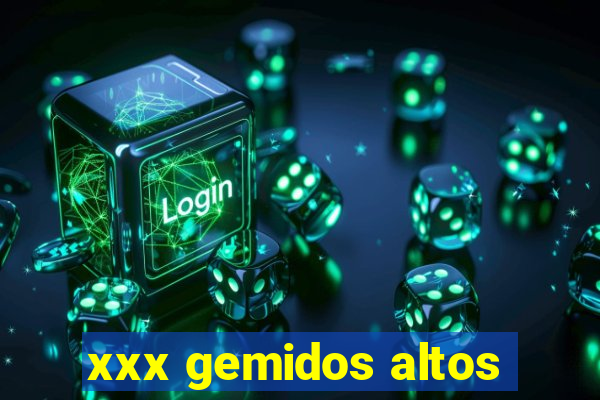 xxx gemidos altos