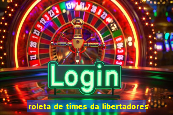 roleta de times da libertadores