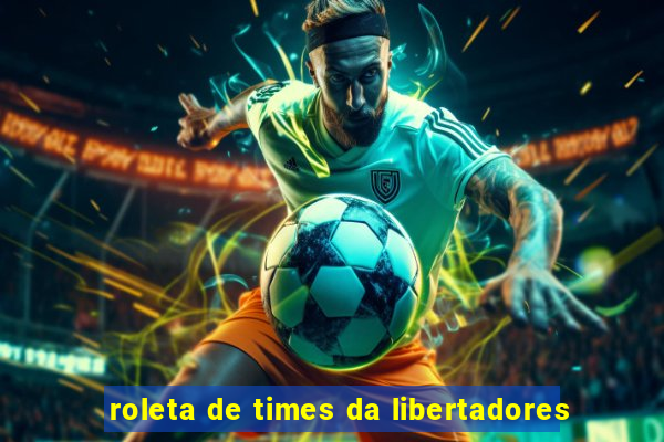 roleta de times da libertadores