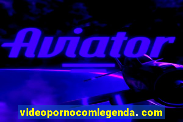 videopornocomlegenda. com