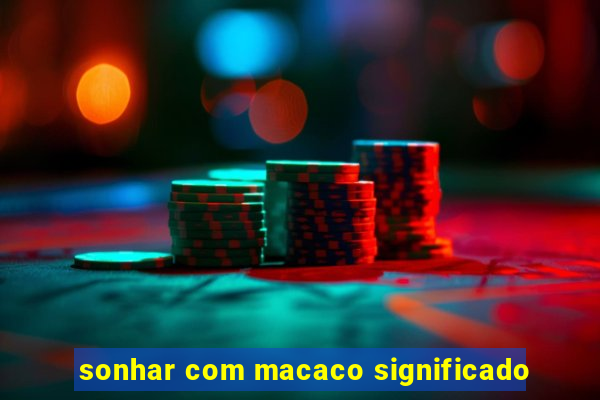 sonhar com macaco significado