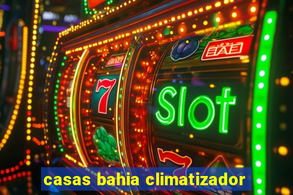 casas bahia climatizador