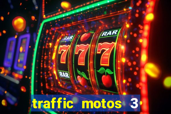 traffic motos 3 dinheiro infinito