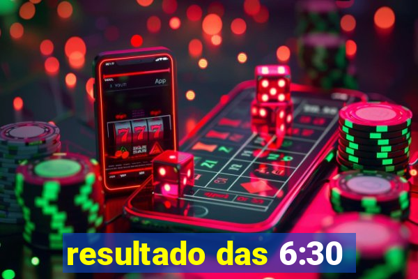 resultado das 6:30