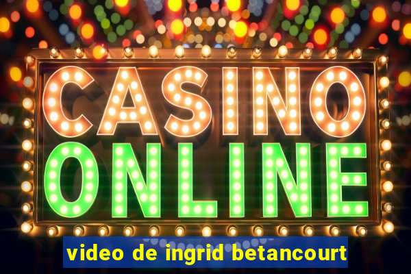 video de ingrid betancourt