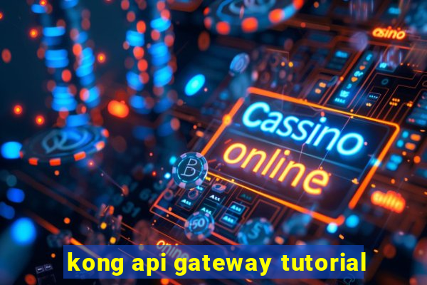 kong api gateway tutorial