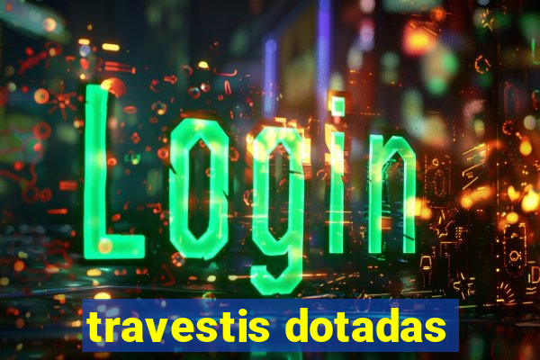 travestis dotadas