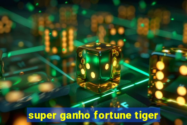 super ganho fortune tiger