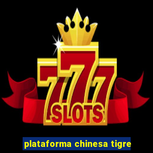 plataforma chinesa tigre
